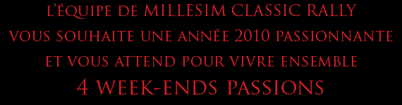 L'&eacute;quipe de Millesim Classic Rally vous souhaite une ann&eacute;e 2010 passionnante et vous attend pour vivre ensemble 4 week-ends passions